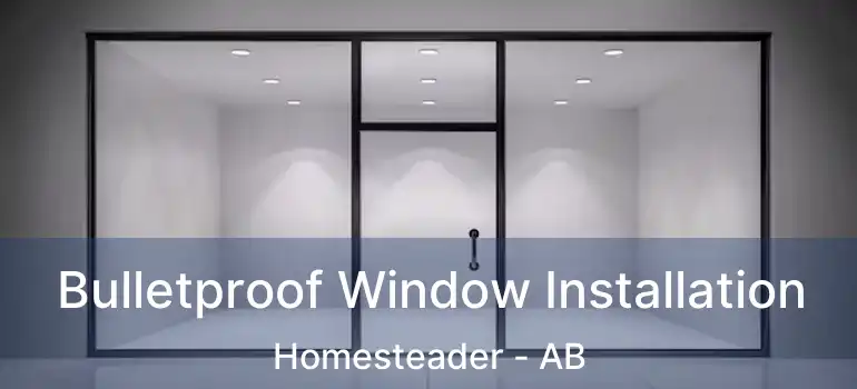  Bulletproof Window Installation Homesteader - AB