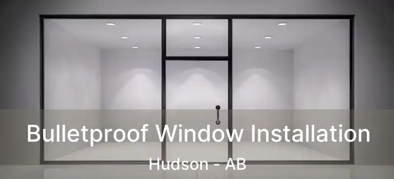  Bulletproof Window Installation Hudson - AB