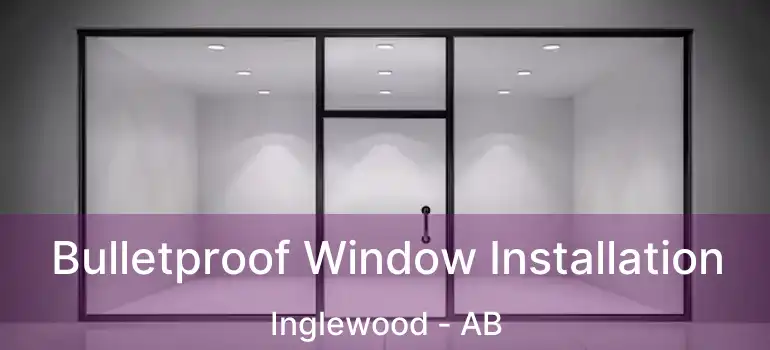  Bulletproof Window Installation Inglewood - AB