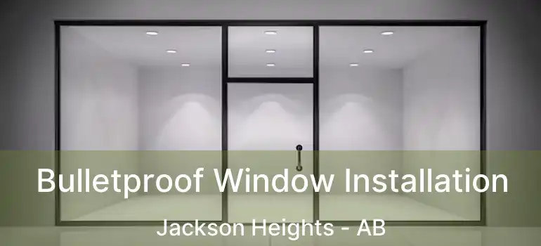  Bulletproof Window Installation Jackson Heights - AB