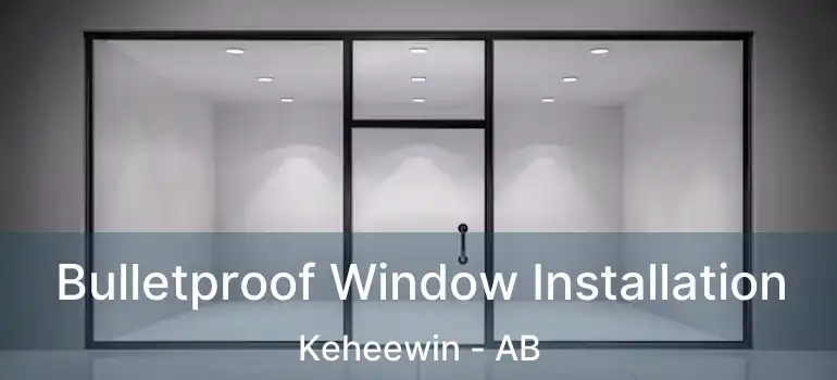  Bulletproof Window Installation Keheewin - AB