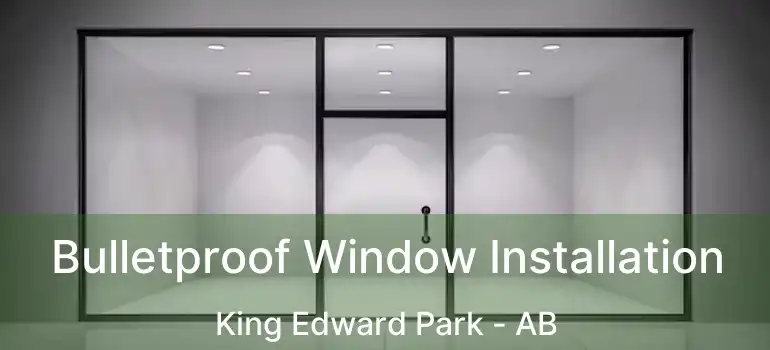  Bulletproof Window Installation King Edward Park - AB