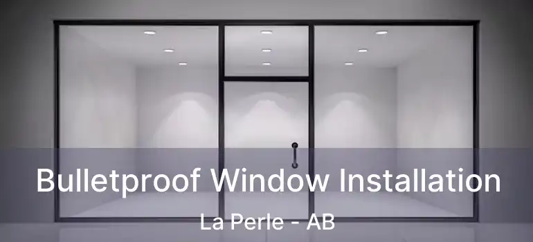  Bulletproof Window Installation La Perle - AB