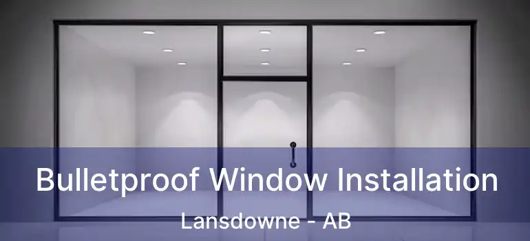  Bulletproof Window Installation Lansdowne - AB