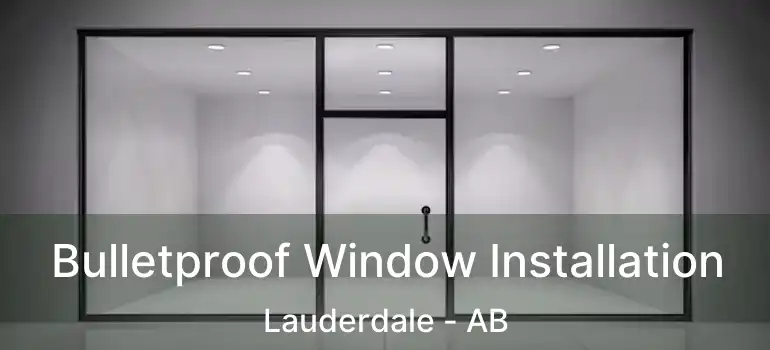  Bulletproof Window Installation Lauderdale - AB