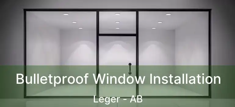  Bulletproof Window Installation Leger - AB