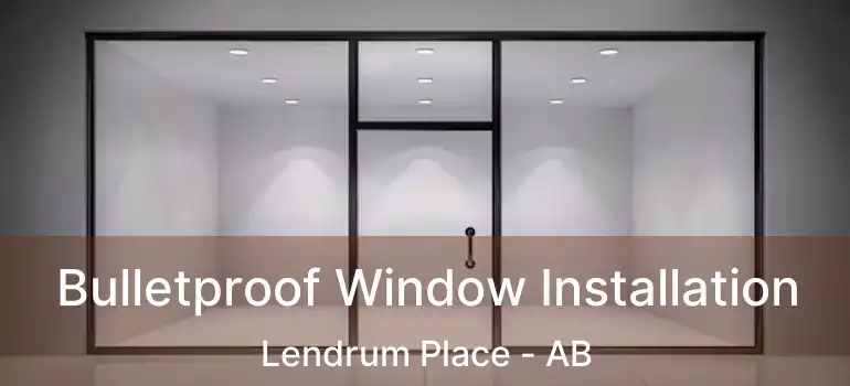  Bulletproof Window Installation Lendrum Place - AB