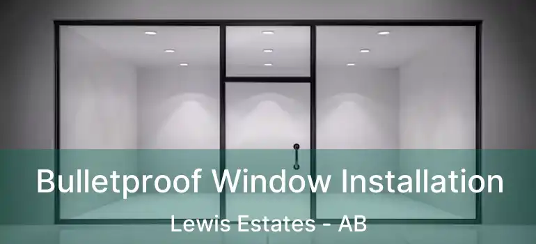  Bulletproof Window Installation Lewis Estates - AB