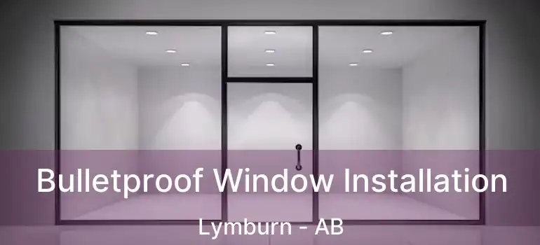 Bulletproof Window Installation Lymburn - AB