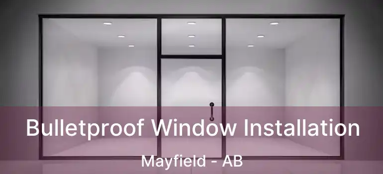  Bulletproof Window Installation Mayfield - AB