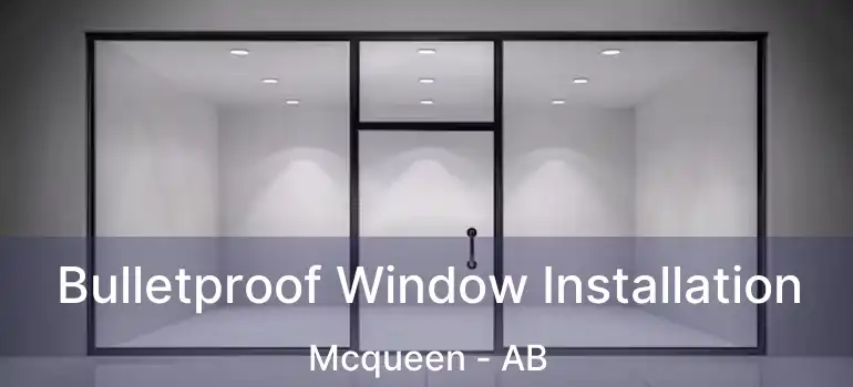  Bulletproof Window Installation Mcqueen - AB