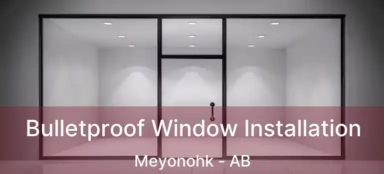  Bulletproof Window Installation Meyonohk - AB