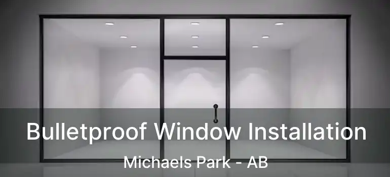  Bulletproof Window Installation Michaels Park - AB