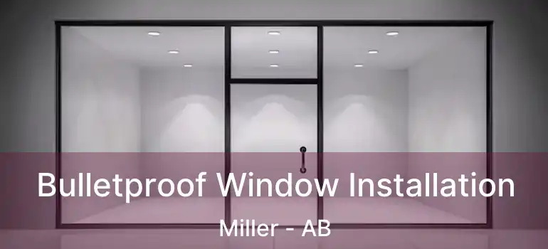  Bulletproof Window Installation Miller - AB