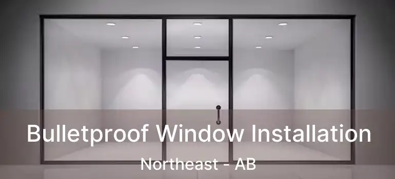  Bulletproof Window Installation Northeast - AB