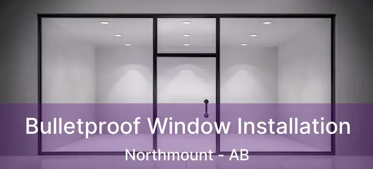  Bulletproof Window Installation Northmount - AB