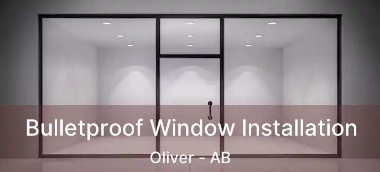  Bulletproof Window Installation Oliver - AB