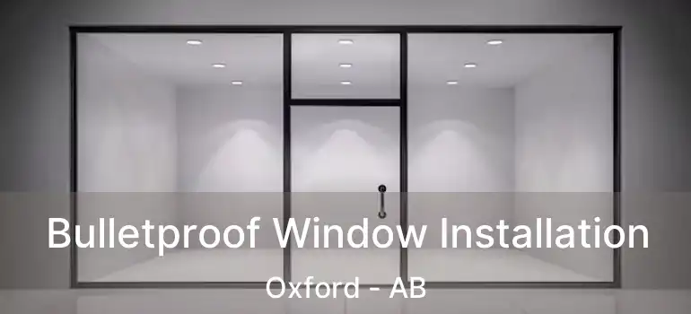  Bulletproof Window Installation Oxford - AB