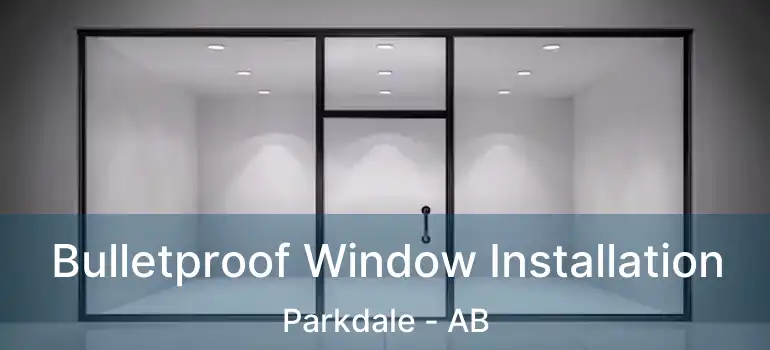  Bulletproof Window Installation Parkdale - AB