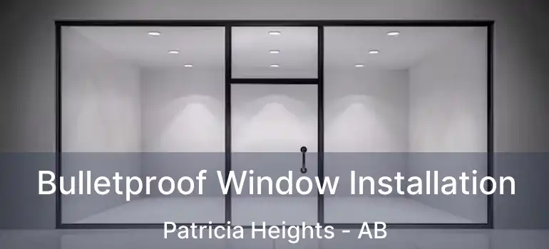  Bulletproof Window Installation Patricia Heights - AB