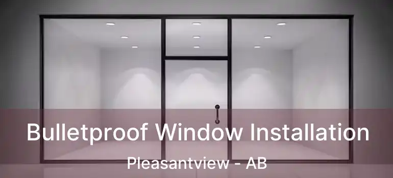  Bulletproof Window Installation Pleasantview - AB