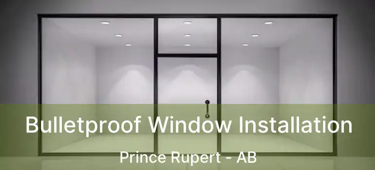  Bulletproof Window Installation Prince Rupert - AB