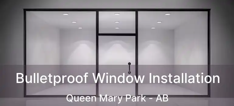 Bulletproof Window Installation Queen Mary Park - AB