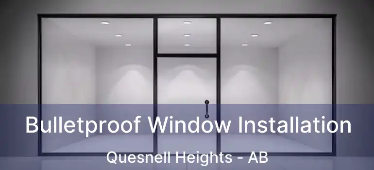  Bulletproof Window Installation Quesnell Heights - AB