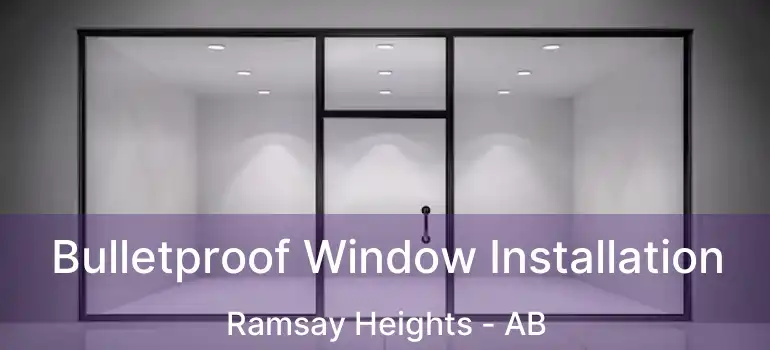  Bulletproof Window Installation Ramsay Heights - AB