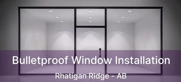  Bulletproof Window Installation Rhatigan Ridge - AB