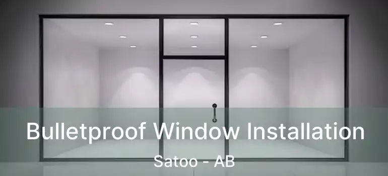  Bulletproof Window Installation Satoo - AB