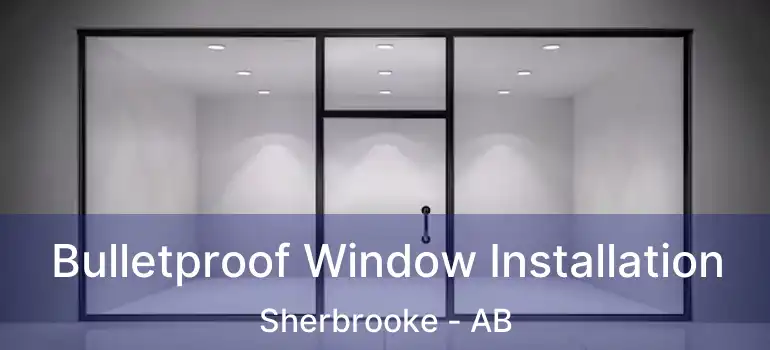  Bulletproof Window Installation Sherbrooke - AB