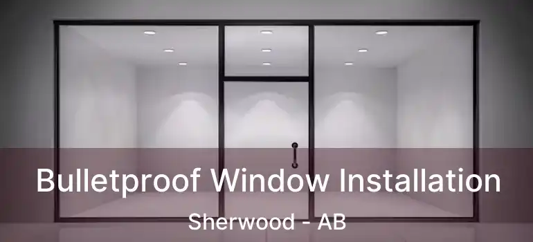  Bulletproof Window Installation Sherwood - AB