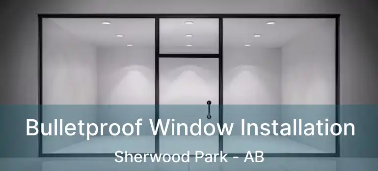  Bulletproof Window Installation Sherwood Park - AB