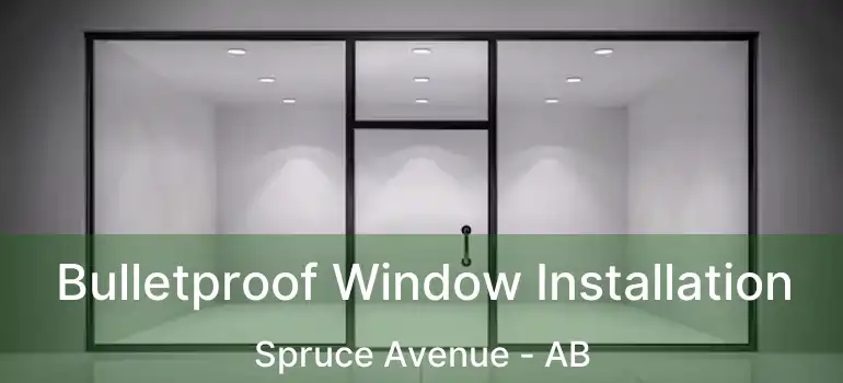  Bulletproof Window Installation Spruce Avenue - AB