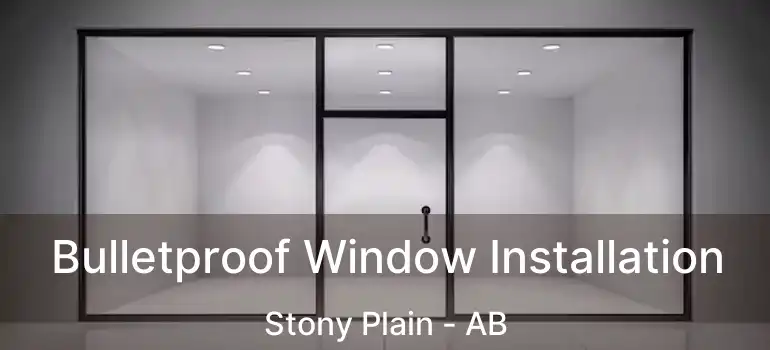  Bulletproof Window Installation Stony Plain - AB