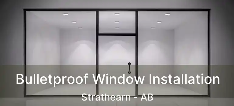  Bulletproof Window Installation Strathearn - AB