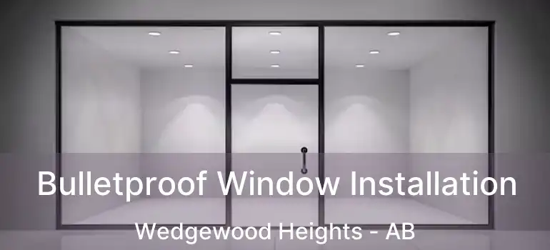  Bulletproof Window Installation Wedgewood Heights - AB
