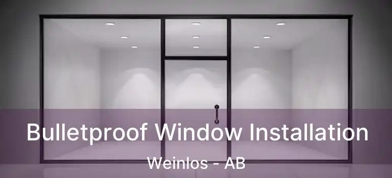  Bulletproof Window Installation Weinlos - AB