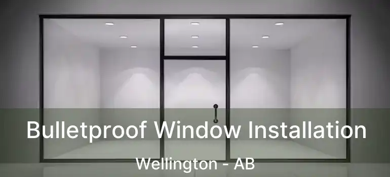  Bulletproof Window Installation Wellington - AB