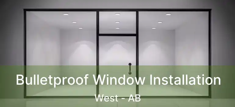  Bulletproof Window Installation West - AB