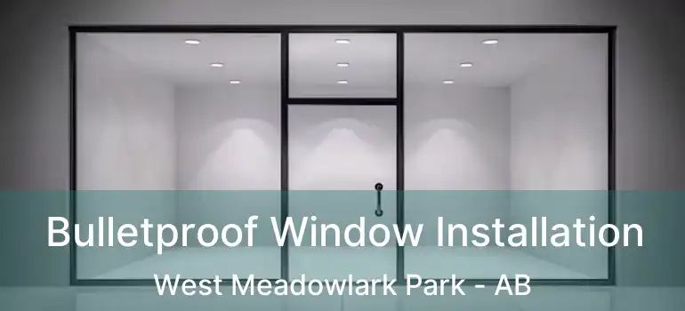  Bulletproof Window Installation West Meadowlark Park - AB