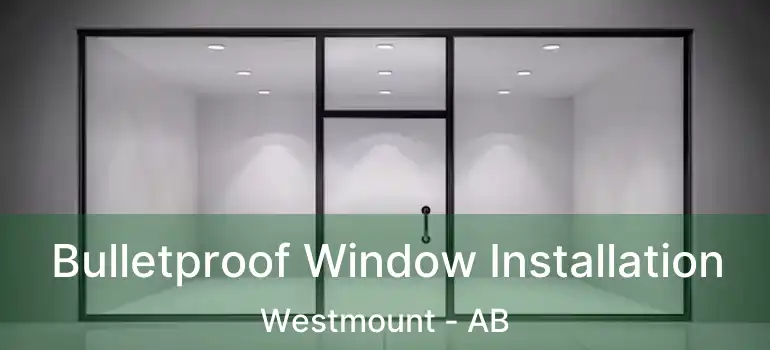  Bulletproof Window Installation Westmount - AB