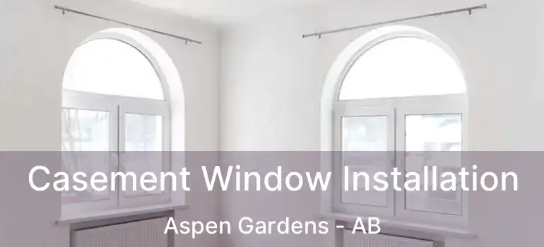  Casement Window Installation Aspen Gardens - AB