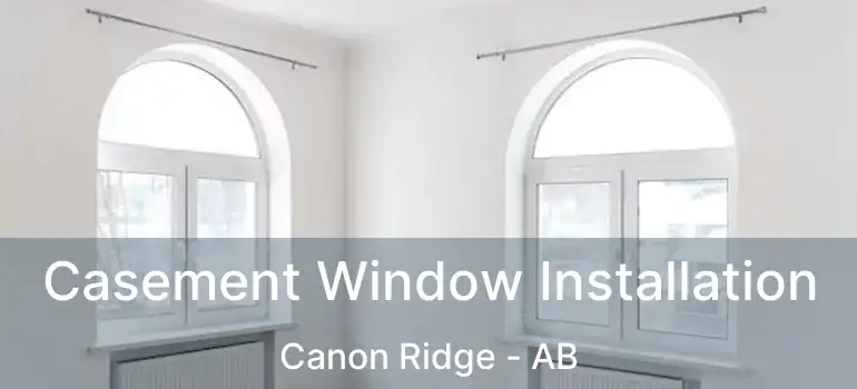  Casement Window Installation Canon Ridge - AB