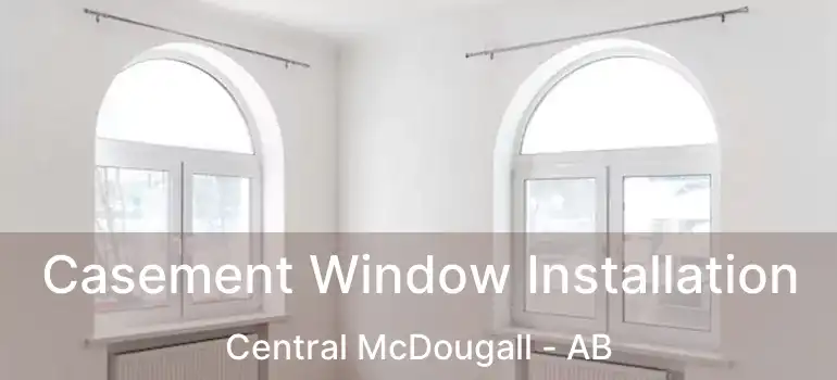  Casement Window Installation Central McDougall - AB