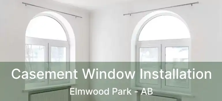  Casement Window Installation Elmwood Park - AB