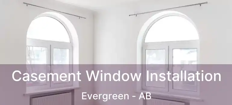  Casement Window Installation Evergreen - AB