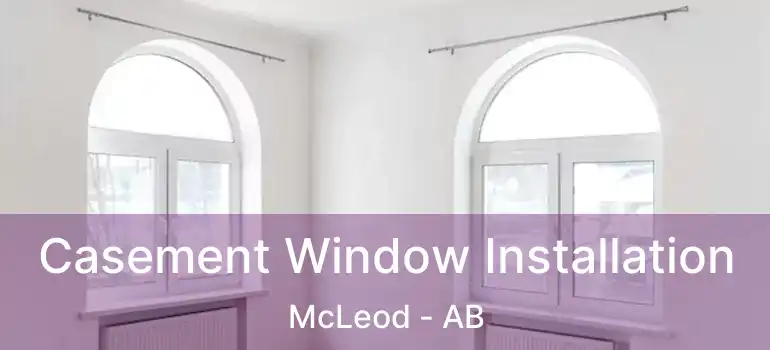  Casement Window Installation McLeod - AB