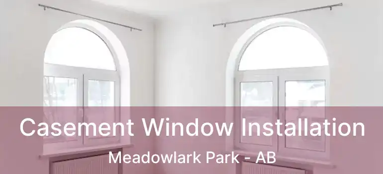  Casement Window Installation Meadowlark Park - AB